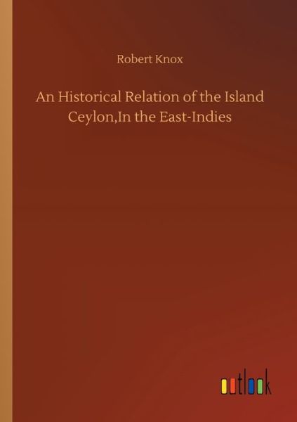 Cover for Robert Knox · An Historical Relation of the Island Ceylon, In the East-Indies (Taschenbuch) (2020)