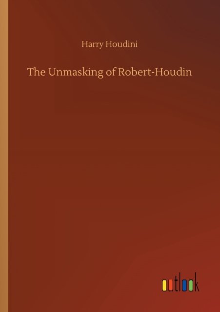 The Unmasking of Robert-Houdin - Harry Houdini - Livros - Outlook Verlag - 9783752336795 - 25 de julho de 2020