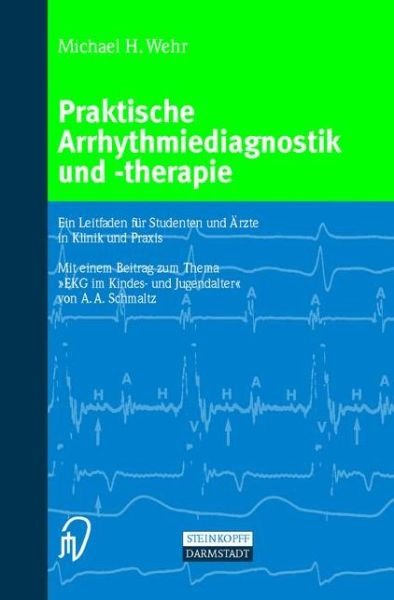 Praktische Arrhythmiediagnostik Und -therapie: Ein Leitfaden Für Studenten Und Ärzte in Klinik Und Praxis - Michael Wehr - Bøker - Steinkopff - 9783798512795 - 18. januar 2001
