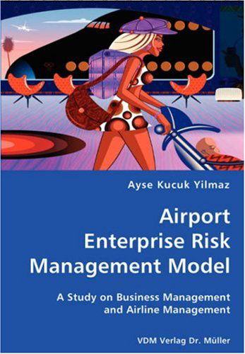 Cover for Ayse Kucuk Yilmaz · Airport Enterprise Risk Management Model- a Study on Business Management and Airline Management (Pocketbok) (2008)