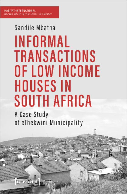 Cover for Sandile Mbatha · Informal Transactions of Low Income Houses in South Africa: A Case Study of eThekwini Municipality - Habitat International - Series on international urbanism (Paperback Book) (2022)