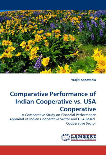 Comparative Performance of Indian Cooperative vs. USA Cooperative: a Comparative Study on Financial Performance Appraisal of Indian Cooperative Sector and USA Based  Cooperative Sector - Vrajlal Sapovadia - Bøker - LAP Lambert Academic Publishing - 9783838355795 - 6. juli 2010