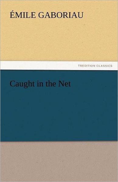 Caught in the Net (Tredition Classics) - Émile Gaboriau - Books - tredition - 9783842442795 - November 3, 2011