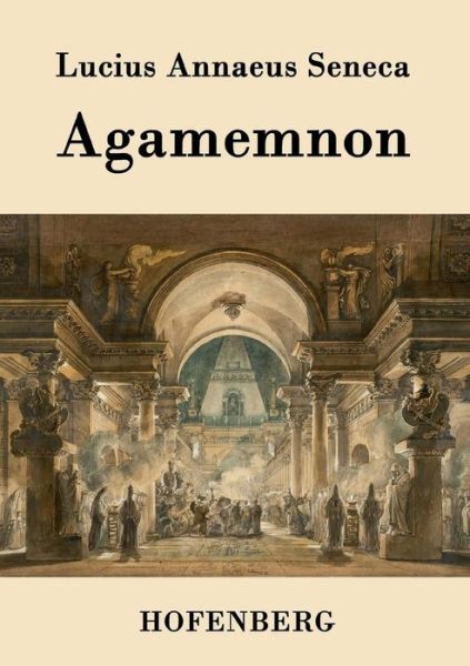 Agamemnon - Lucius Annaeus Seneca - Kirjat - Hofenberg - 9783843078795 - torstai 10. syyskuuta 2015