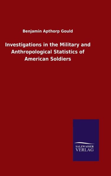 Cover for Benjamin Apthorp Gould · Investigations in the Military and Anthropological Statistics of American Soldiers (Inbunden Bok) (2020)