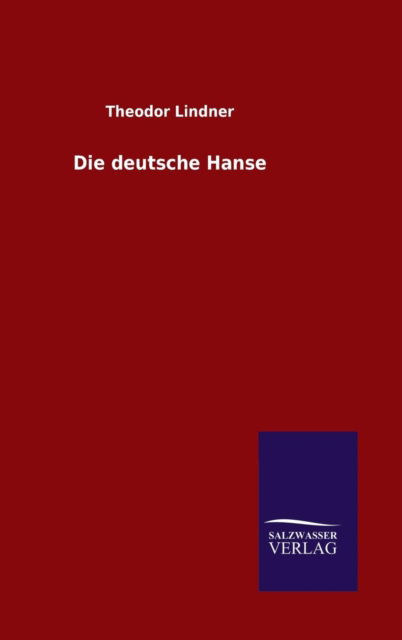 Die Deutsche Hanse - Theodor Lindner - Books - Salzwasser-Verlag Gmbh - 9783846080795 - April 30, 2015