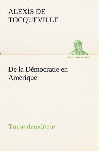 Cover for Alexis De Tocqueville · De La Démocratie en Amérique, Tome Deuxième (Tredition Classics) (French Edition) (Paperback Bog) [French edition] (2012)
