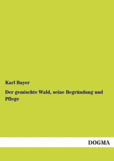 Cover for Karl Bayer · Der Gemischte Wald, Seine Begrundung Und Pflege (Paperback Book) [German edition] (2012)