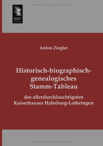 Cover for Anton Ziegler · Historisch-biographisch-genealogisches Stamm-tableau Des Allerdurchlauchtigsten (Paperback Book) [German edition] (2013)