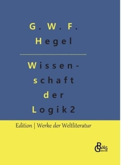 Cover for G W F Hegel · Die Wissenschaft der Logik (Hardcover bog) (2022)