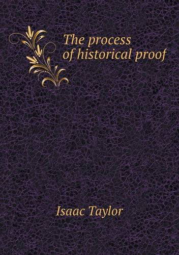 The Process of Historical Proof - Isaac Taylor - Books - Book on Demand Ltd. - 9785518640795 - August 12, 2013