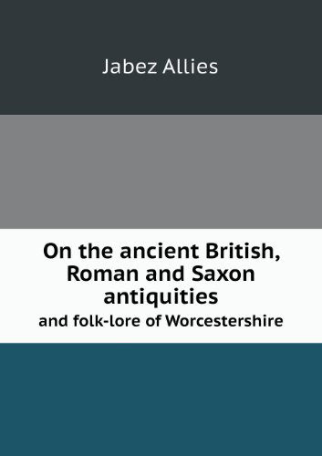 Cover for Jabez Allies · On the Ancient British, Roman and Saxon Antiquities and Folk-lore of Worcestershire (Paperback Book) (2013)