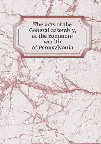 The Acts of the General Assembly, of the Common-wealth of Pennsylvania - Pennsylvania - Livres - Book on Demand Ltd. - 9785518765795 - 1 août 2013