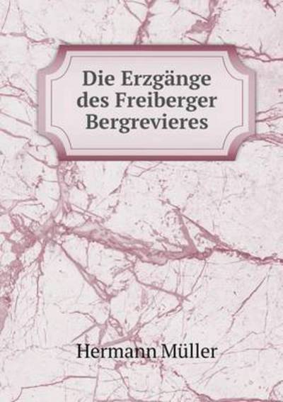 Cover for Hermann Muller · Die Erzgange Des Freiberger Bergrevieres (Paperback Book) (2015)