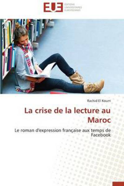 Cover for Rachid El Kourri · La Crise De La Lecture Au Maroc: Le Roman D'expression Française Aux Temps De Facebook (Paperback Book) [French edition] (2018)