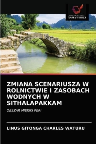 Cover for Linus Gitonga Charles Waturu · Zmiana Scenariusza W Rolnictwie I Zasobach Wodnych W Sithalapakkam : Obszar Miejski Peri (Paperback Book) (2021)