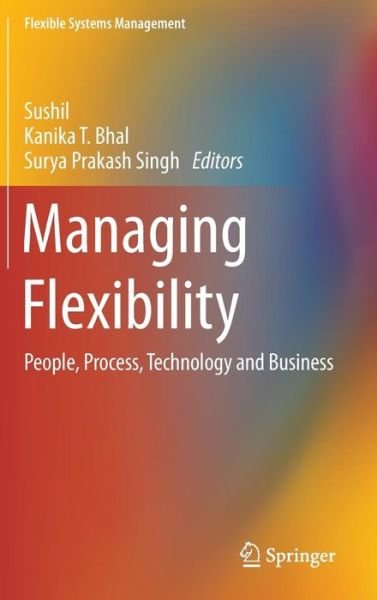 Cover for Sushil · Managing Flexibility: People, Process, Technology and Business - Flexible Systems Management (Hardcover Book) [1st ed. 2016 edition] (2015)