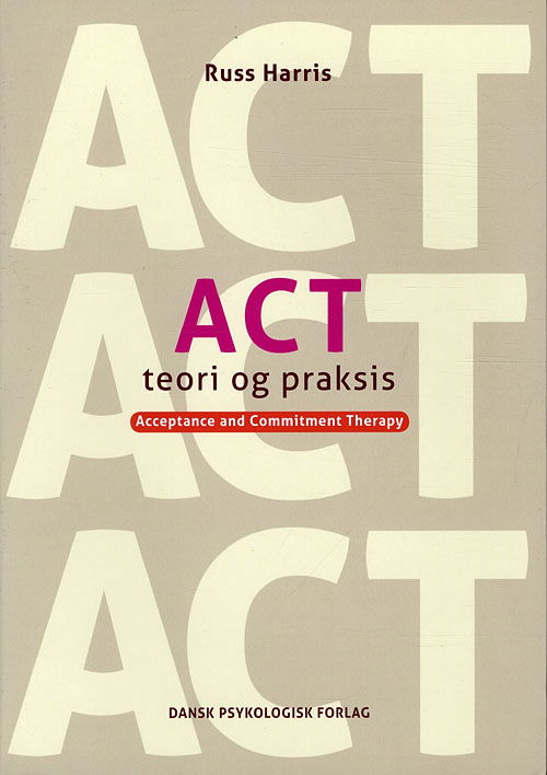 Cover for Russ Harris · ACT - Teori og praksis (Sewn Spine Book) [1st edition] (2011)