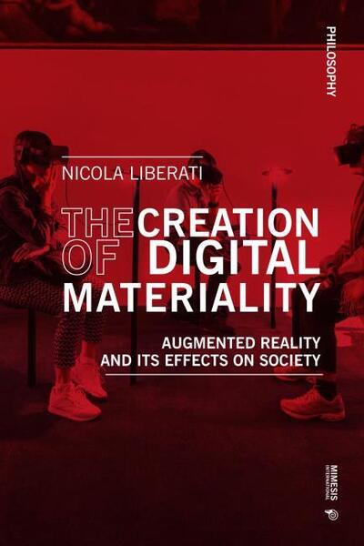 Cover for Liberati Nicola · The Creation of Digital Materiality: A Phenomenological Investigation of Augmented Reality and its Effects on Society (Taschenbuch) (2025)