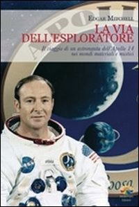 Cover for Edgar Mitchell · La Via Dell'Esploratore. Il Viaggio Di Un Astronauta Dell'Apollo 14 Nei Mondi Materiali E Sottili (Book)