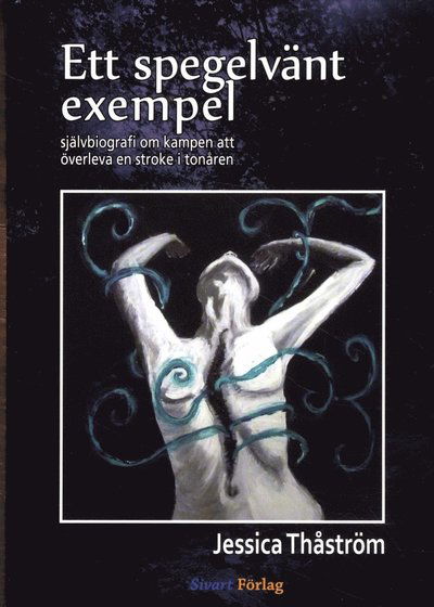 Cover for Jessica Thåström · Ett spegelvänt exempel : självbiografi om kampen att överleva en stroke i tonåren (Bound Book) (2015)