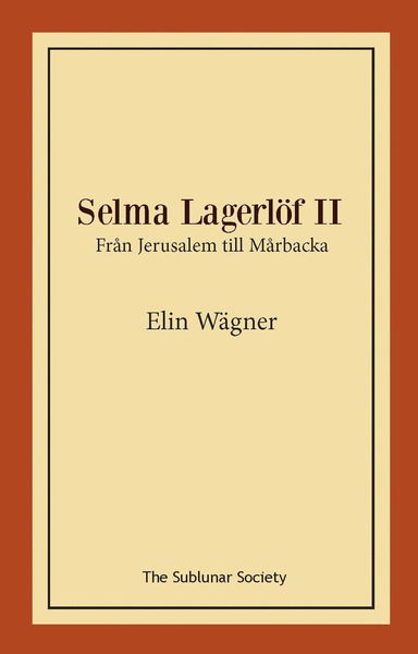 Selma Lagerlöf II : från Jerusalem till Mårbacka - Elin Wägner - Books - The Sublunar Society - 9789188999795 - April 25, 2020