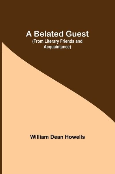 A Belated Guest (From Literary Friends And Acquaintance) - William Dean Howells - Boeken - Alpha Edition - 9789354756795 - 5 juli 2021