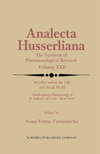 Cover for Anna-teresa Tymieniecka · Morality within the Life- and Social World: Interdisciplinary Phenomenology of the Authentic Life in the &quot;Moral Sense&quot; - Analecta Husserliana (Taschenbuch) [Softcover reprint of the original 1st ed. 1987 edition] (2011)