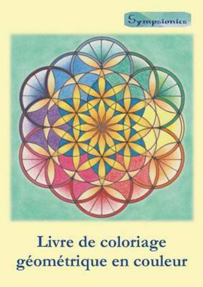 Cover for Sympsionics Design · Livre de Coloriage Geometrique En Couleur : Coloriage Relaxant Avec Contours En Couleurs (Paperback Book) (2015)