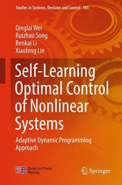 Cover for Qinglai Wei · Self-Learning Optimal Control of Nonlinear Systems: Adaptive Dynamic Programming Approach - Studies in Systems, Decision and Control (Hardcover Book) [1st ed. 2018 edition] (2017)