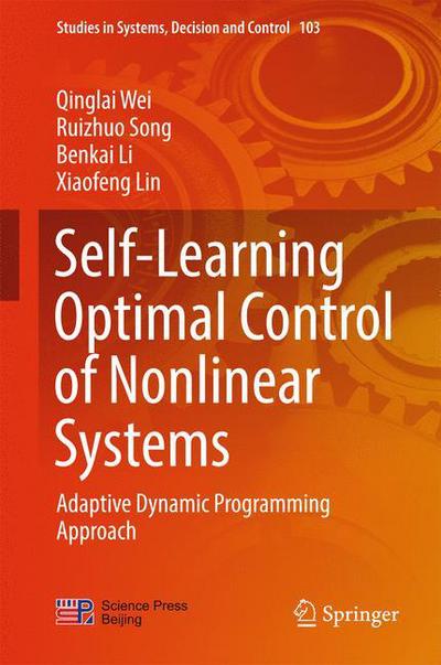 Self-Learning Optimal Control of Nonlinear Systems: Adaptive Dynamic Programming Approach - Studies in Systems, Decision and Control - Qinglai Wei - Bøker - Springer Verlag, Singapore - 9789811040795 - 22. juni 2017