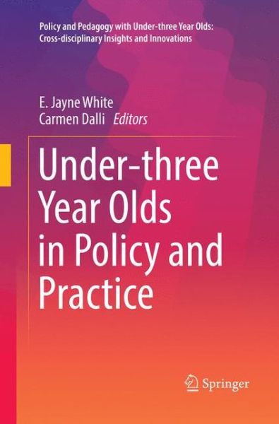 Cover for Under-three Year Olds in Policy and Practice - Policy and Pedagogy with Under-three Year Olds: Cross-disciplinary Insights and Innovations (Paperback Book) [Softcover reprint of the original 1st ed. 2017 edition] (2018)
