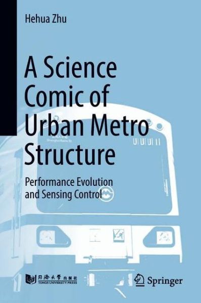 Cover for Hehua Zhu · A Science Comic of Urban Metro Structure: Performance Evolution and Sensing Control (Gebundenes Buch) [1st ed. 2019 edition] (2018)