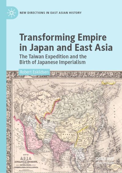Cover for Robert Eskildsen · Transforming Empire in Japan and East Asia: The Taiwan Expedition and the Birth of Japanese Imperialism - New Directions in East Asian History (Hardcover Book) [2019 edition] (2019)