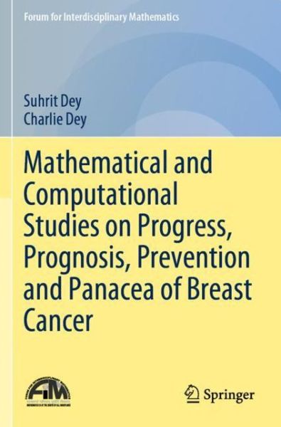 Cover for Suhrit Dey · Mathematical and Computational Studies on Progress, Prognosis, Prevention and Panacea of Breast Cancer - Forum for Interdisciplinary Mathematics (Paperback Book) [1st ed. 2021 edition] (2023)