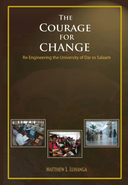 Cover for Matthew L Luhanga · The Courage for Change. Re-Engineering the University of Dar Es Salaam (Paperback Book) (2009)