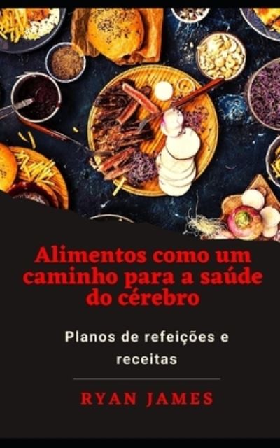 Cover for Ryan James · Alimentos como um caminho para a saude do cerebro: Planos de refeicoes e receitas (Taschenbuch) (2022)