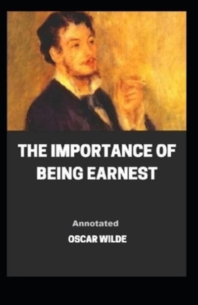 The Importance of Being Earnest Annotated - Oscar Wilde - Livros - Independently Published - 9798463634795 - 24 de agosto de 2021