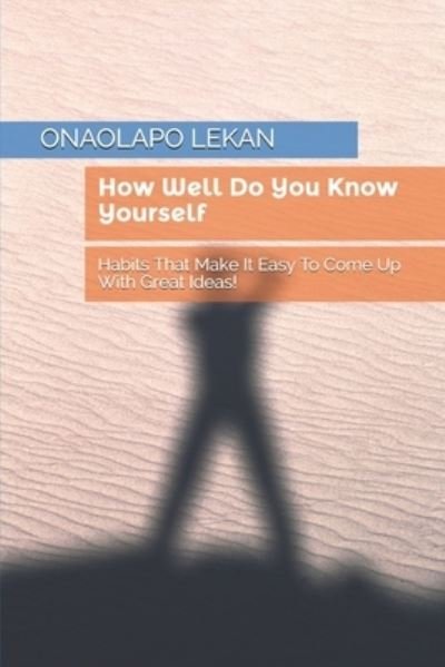Cover for Onaolapo Lekan · How Well Do You Know Yourself: Habits That Make It Easy To Come Up With Great Ideas! (Taschenbuch) (2021)
