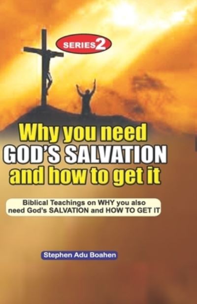 Cover for Stephen Adu-Boahen · Why you need God's Salvation and How to get it: Biblical Teachings on WHY you also need God's SALVATION and How TO GET IT - Salvation (Paperback Book) (2021)