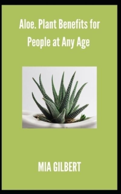 Cover for Mia Gilbert · Aloe. Plant Benefits for People at Any Age (Paperback Book) (2021)