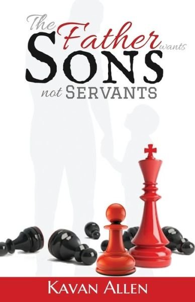 Cover for Kavan Allen · The Father Wants Sons, Not Servants (Pocketbok) (2020)