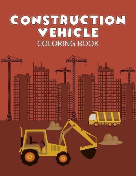 Construction vehicle coloring book - Zxr Press - Books - Independently Published - 9798644325795 - May 8, 2020