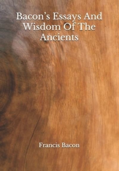 Bacon's Essays And Wisdom Of The Ancients - Francis Bacon - Livres - Independently Published - 9798683469795 - 11 septembre 2020