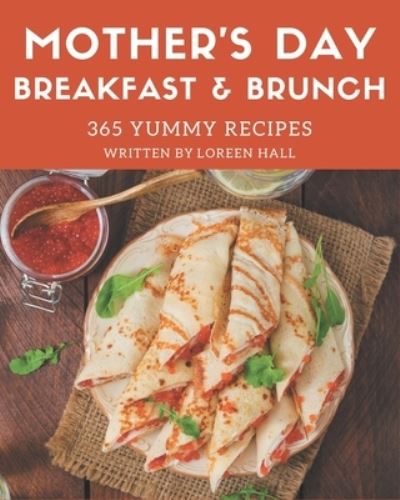 Cover for Loreen Hall · 365 Yummy Mother's Day Breakfast and Brunch Recipes (Paperback Book) (2020)