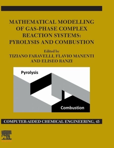 Cover for Tiziano Faravelli · Mathematical Modelling of Gas-Phase Complex Reaction Systems: Pyrolysis and Combustion - Computer Aided Chemical Engineering (Hardcover Book) (2019)