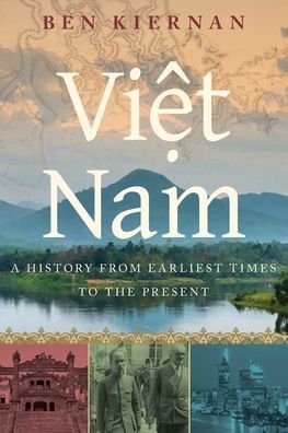 Cover for Kiernan, Ben (A. Whitney Griswold Professor of History and Professor of International and Area Studies, A. Whitney Griswold Professor of History and Professor of International and Area Studies, Yale University) · Viet Nam: A History from Earliest Times to the Present (Paperback Book) (2019)