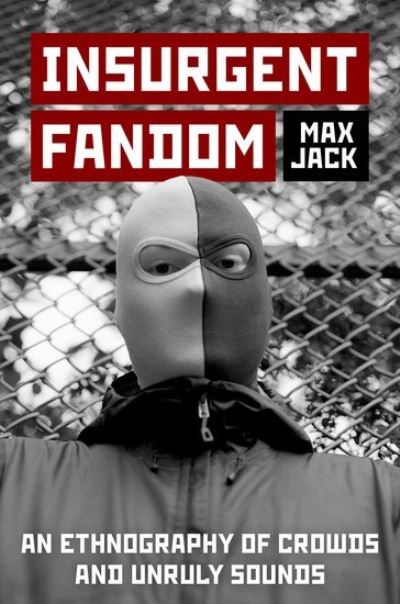 Cover for Jack, Max (Postdoctoral Fellow, Postdoctoral Fellow, Max Planck Institute for Human Development, Center for the History of Emotions) · Insurgent Fandom: An Ethnography of Crowds and Unruly Sounds (Pocketbok) (2024)