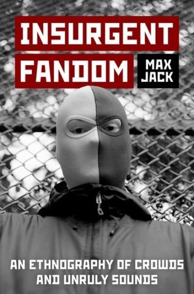 Jack, Max (Postdoctoral Fellow, Postdoctoral Fellow, Max Planck Institute for Human Development, Center for the History of Emotions) · Insurgent Fandom: An Ethnography of Crowds and Unruly Sounds (Paperback Book) (2024)