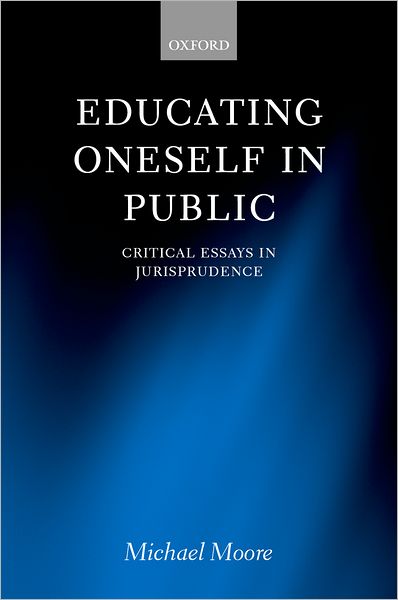 Cover for Moore, Michael S. (Leon Meltzer Professor of Law, Leon Meltzer Professor of Law, University of Pennsylvania) · Educating Oneself in Public: Critical Essays in Jurisprudence (Hardcover Book) (2000)